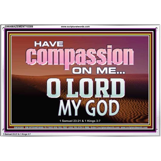 HAVE COMPASSION ON ME O LORD MY GOD  Ultimate Inspirational Wall Art Acrylic Frame  GWAMAZEMENT10389  