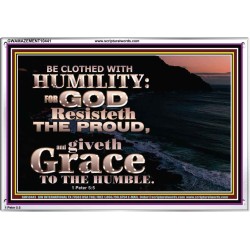 BE CLOTHED WITH HUMILITY FOR GOD RESISTETH THE PROUD  Scriptural Décor Acrylic Frame  GWAMAZEMENT10441  "32X24"