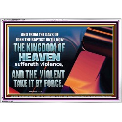 THE KINGDOM OF HEAVEN SUFFERETH VIOLENCE AND THE VIOLENT TAKE IT BY FORCE  Christian Quote Acrylic Frame  GWAMAZEMENT10597  "32X24"