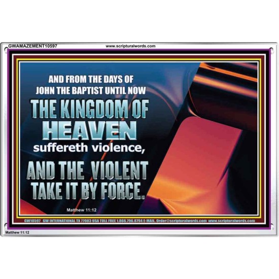 THE KINGDOM OF HEAVEN SUFFERETH VIOLENCE AND THE VIOLENT TAKE IT BY FORCE  Christian Quote Acrylic Frame  GWAMAZEMENT10597  