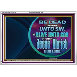 BE DEAD UNTO SIN ALIVE UNTO GOD THROUGH JESUS CHRIST OUR LORD  Custom Acrylic Frame   GWAMAZEMENT10627  "32X24"
