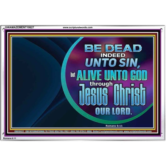 BE DEAD UNTO SIN ALIVE UNTO GOD THROUGH JESUS CHRIST OUR LORD  Custom Acrylic Frame   GWAMAZEMENT10627  