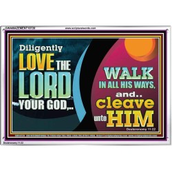 DILIGENTLY LOVE THE LORD WALK IN ALL HIS WAYS  Unique Scriptural Acrylic Frame  GWAMAZEMENT10720  "32X24"