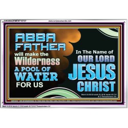 ABBA FATHER WILL MAKE OUR WILDERNESS A POOL OF WATER  Christian Acrylic Frame Art  GWAMAZEMENT10737  "32X24"