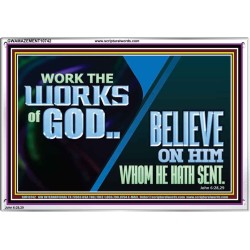 WORK THE WORKS OF GOD BELIEVE ON HIM WHOM HE HATH SENT  Scriptural Verse Acrylic Frame   GWAMAZEMENT10742  "32X24"