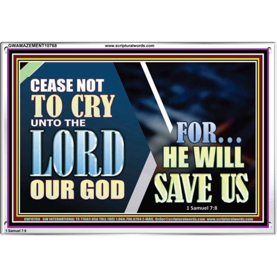 CEASE NOT TO CRY UNTO THE LORD OUR GOD FOR HE WILL SAVE US  Scripture Art Acrylic Frame  GWAMAZEMENT10768  