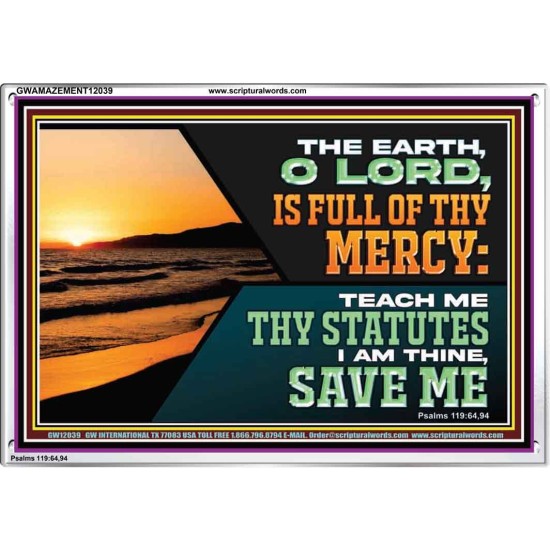 THE EARTH O LORD IS FULL OF THY MERCY TEACH ME THY STATUTES  Righteous Living Christian Acrylic Frame  GWAMAZEMENT12039  