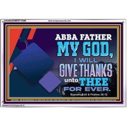 ABBA FATHER MY GOD I WILL GIVE THANKS UNTO THEE FOR EVER  Scripture Art Prints  GWAMAZEMENT12090  "32X24"
