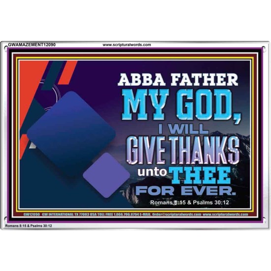 ABBA FATHER MY GOD I WILL GIVE THANKS UNTO THEE FOR EVER  Scripture Art Prints  GWAMAZEMENT12090  