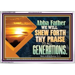 ABBA FATHER WE WILL SHEW FORTH THY PRAISE TO ALL GENERATIONS  Bible Verse Acrylic Frame  GWAMAZEMENT12093  