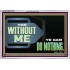 FOR WITHOUT ME YE CAN DO NOTHING  Scriptural Acrylic Frame Signs  GWAMAZEMENT12709  "32X24"