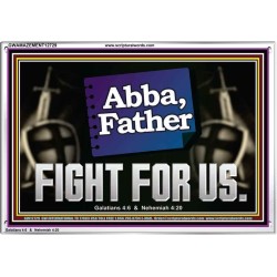 ABBA FATHER FIGHT FOR US  Scripture Art Work  GWAMAZEMENT12729  "32X24"