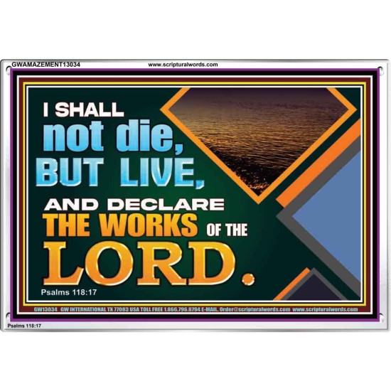 I SHALL NOT DIE BUT LIVE AND DECLARE THE WORKS OF THE LORD  Eternal Power Acrylic Frame  GWAMAZEMENT13034  