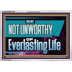 BE NOT UNWORTHY OF EVERLASTING LIFE  Unique Power Bible Acrylic Frame  GWAMAZEMENT13068  "32X24"