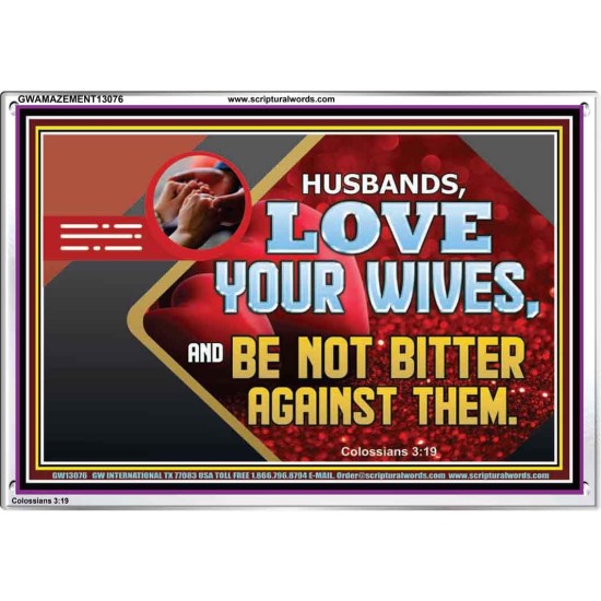 HUSBAND LOVE YOUR WIVES AND BE NOT BITTER AGAINST THEM  Unique Scriptural Picture  GWAMAZEMENT13076  