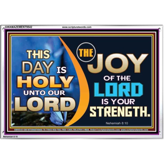 THIS DAY IS HOLY THE JOY OF THE LORD SHALL BE YOUR STRENGTH  Ultimate Power Acrylic Frame  GWAMAZEMENT9542  
