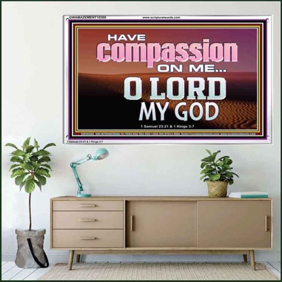 HAVE COMPASSION ON ME O LORD MY GOD  Ultimate Inspirational Wall Art Acrylic Frame  GWAMAZEMENT10389  