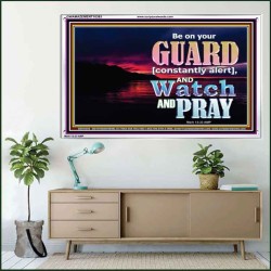 BE ON YOUR GUARD CONSTANTLY IN WATCH AND PRAYERS  Righteous Living Christian Acrylic Frame  GWAMAZEMENT10393  "32X24"