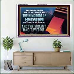 THE KINGDOM OF HEAVEN SUFFERETH VIOLENCE AND THE VIOLENT TAKE IT BY FORCE  Christian Quote Acrylic Frame  GWAMAZEMENT10597  "32X24"