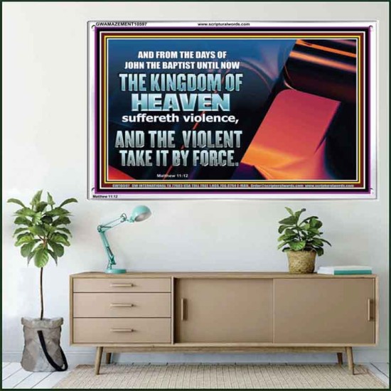 THE KINGDOM OF HEAVEN SUFFERETH VIOLENCE AND THE VIOLENT TAKE IT BY FORCE  Christian Quote Acrylic Frame  GWAMAZEMENT10597  