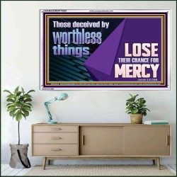 THOSE DECEIVED BY WORTHLESS THINGS LOSE THEIR CHANCE FOR MERCY  Church Picture  GWAMAZEMENT10650  "32X24"