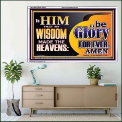 TO HIM THAT BY WISDOM MADE THE HEAVENS BE GLORY FOR EVER  Righteous Living Christian Picture  GWAMAZEMENT10675  "32X24"