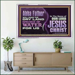ABBA FATHER WILL MAKE OUR DRY LAND SPRINGS OF WATER  Christian Acrylic Frame Art  GWAMAZEMENT10738  "32X24"