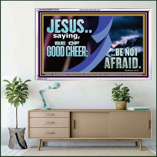 BE OF GOOD CHEER BE NOT AFRAID  Contemporary Christian Wall Art  GWAMAZEMENT10763  