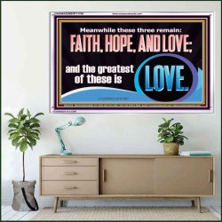 THESE THREE REMAIN FAITH HOPE AND LOVE BUT THE GREATEST IS LOVE  Ultimate Power Acrylic Frame  GWAMAZEMENT11764  "32X24"