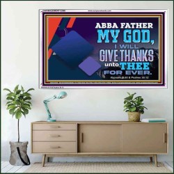 ABBA FATHER MY GOD I WILL GIVE THANKS UNTO THEE FOR EVER  Scripture Art Prints  GWAMAZEMENT12090  "32X24"
