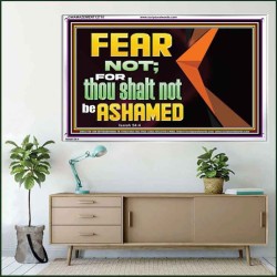 FEAR NOT FOR THOU SHALT NOT BE ASHAMED  Scriptural Acrylic Frame Signs  GWAMAZEMENT12710  "32X24"