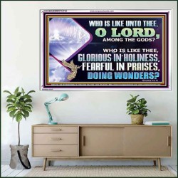 WHO IS LIKE THEE GLORIOUS IN HOLINESS  Scripture Art Acrylic Frame  GWAMAZEMENT12742  "32X24"