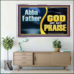 ABBA FATHER GOD OF MY PRAISE  Scripture Art Acrylic Frame  GWAMAZEMENT13100  "32X24"