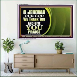 JEHOVAH OUR GOD WE THANK YOU AND GIVE YOU PRAISE  Unique Bible Verse Acrylic Frame  GWAMAZEMENT9909  "32X24"