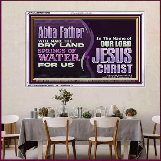 ABBA FATHER WILL MAKE OUR DRY LAND SPRINGS OF WATER  Christian Acrylic Frame Art  GWAMAZEMENT10738  