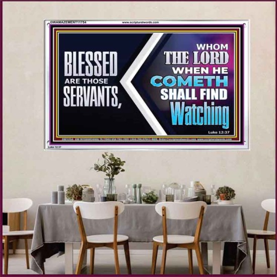 SERVANTS WHOM THE LORD WHEN HE COMETH SHALL FIND WATCHING  Unique Power Bible Acrylic Frame  GWAMAZEMENT11754  