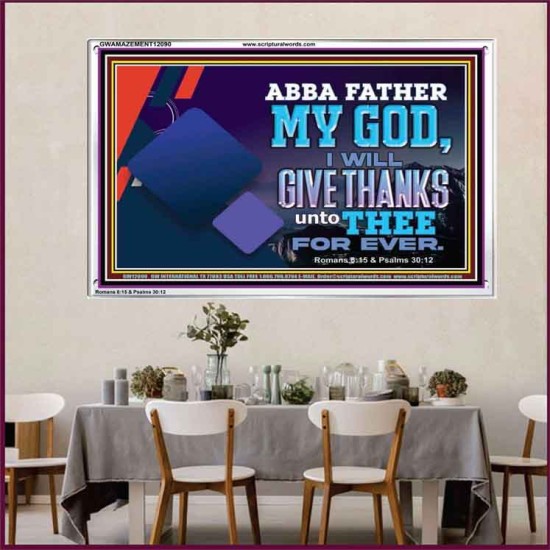 ABBA FATHER MY GOD I WILL GIVE THANKS UNTO THEE FOR EVER  Scripture Art Prints  GWAMAZEMENT12090  