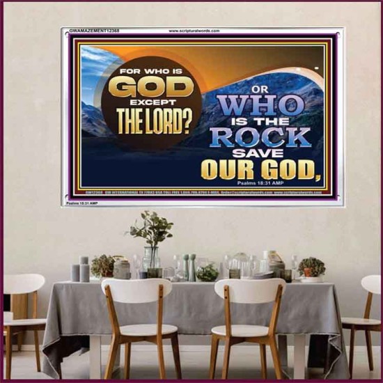 FOR WHO IS GOD EXCEPT THE LORD WHO IS THE ROCK SAVE OUR GOD  Ultimate Inspirational Wall Art Acrylic Frame  GWAMAZEMENT12368  