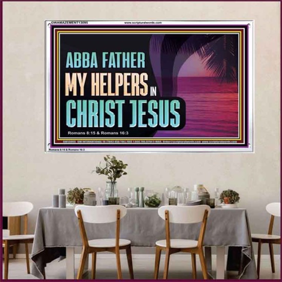 ABBA FATHER MY HELPERS IN CHRIST JESUS  Unique Wall Art Acrylic Frame  GWAMAZEMENT13095  