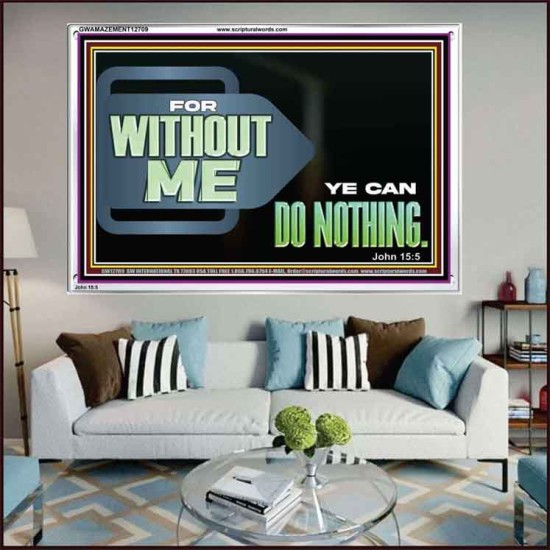 FOR WITHOUT ME YE CAN DO NOTHING  Scriptural Acrylic Frame Signs  GWAMAZEMENT12709  