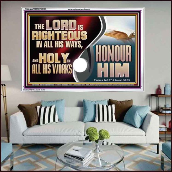 THE LORD IS RIGHTEOUS IN ALL HIS WAYS AND HOLY IN ALL HIS WORKS HONOUR HIM  Scripture Art Prints Acrylic Frame  GWAMAZEMENT13109  