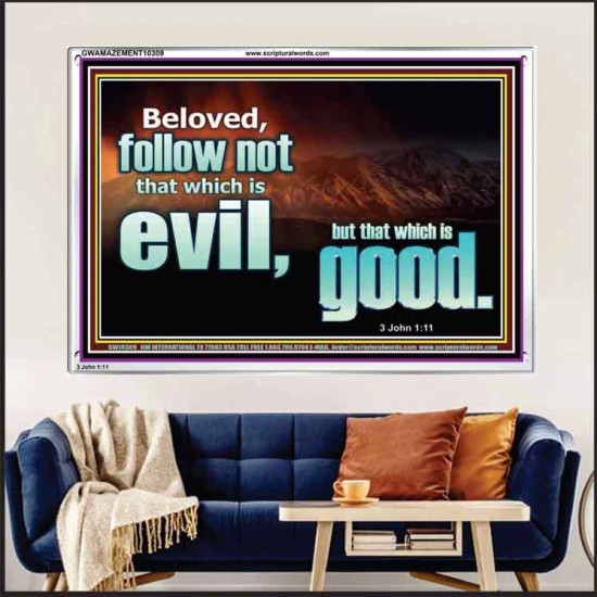 FOLLOW NOT WHICH IS EVIL  Custom Christian Artwork Acrylic Frame  GWAMAZEMENT10309  