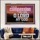 HAVE COMPASSION ON ME O LORD MY GOD  Ultimate Inspirational Wall Art Acrylic Frame  GWAMAZEMENT10389  