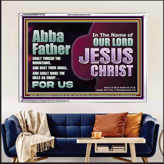 ABBA FATHER SHALT THRESH THE MOUNTAINS AND BEAT THEM SMALL  Christian Acrylic Frame Wall Art  GWAMAZEMENT10739  