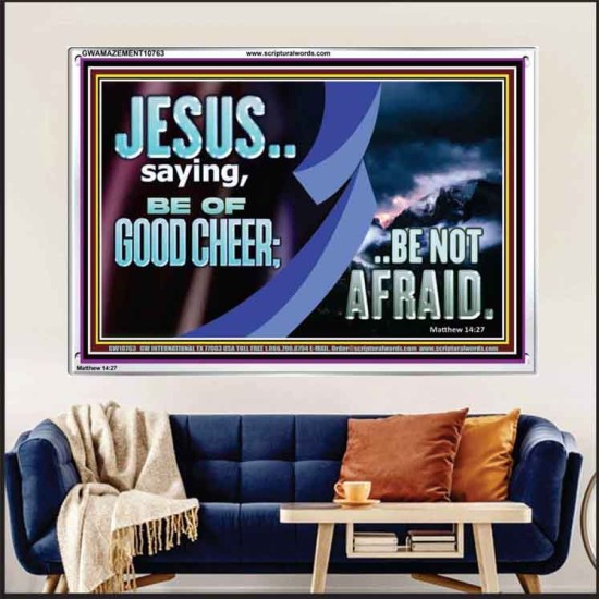 BE OF GOOD CHEER BE NOT AFRAID  Contemporary Christian Wall Art  GWAMAZEMENT10763  