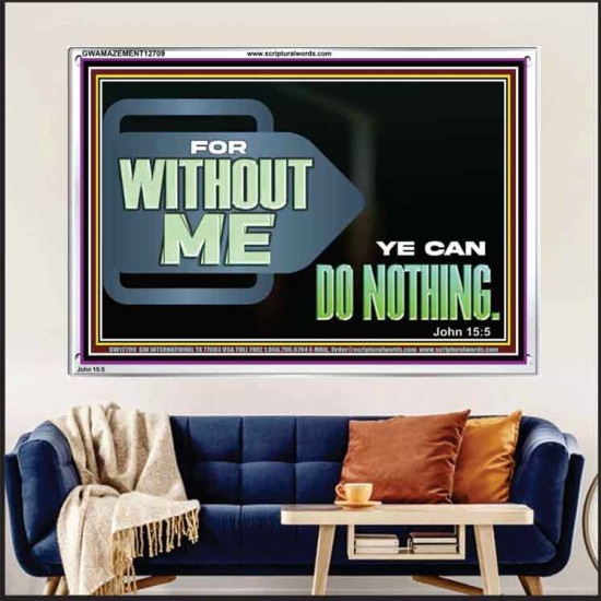 FOR WITHOUT ME YE CAN DO NOTHING  Scriptural Acrylic Frame Signs  GWAMAZEMENT12709  
