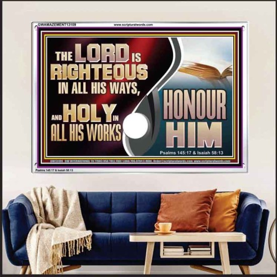 THE LORD IS RIGHTEOUS IN ALL HIS WAYS AND HOLY IN ALL HIS WORKS HONOUR HIM  Scripture Art Prints Acrylic Frame  GWAMAZEMENT13109  