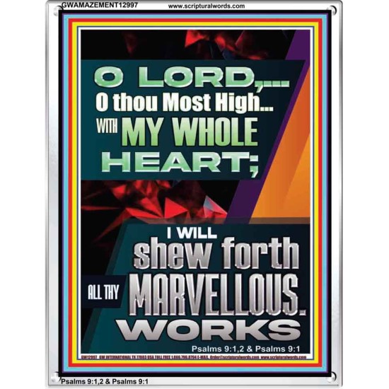 WITH MY WHOLE HEART I WILL SHEW FORTH ALL THY MARVELLOUS WORKS  Bible Verses Art Prints  GWAMAZEMENT12997  