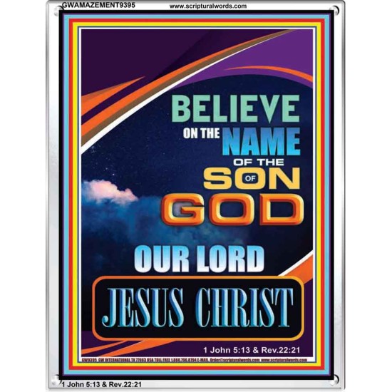 BELIEVE ON THE NAME OF THE SON OF GOD JESUS CHRIST  Ultimate Inspirational Wall Art Portrait  GWAMAZEMENT9395  