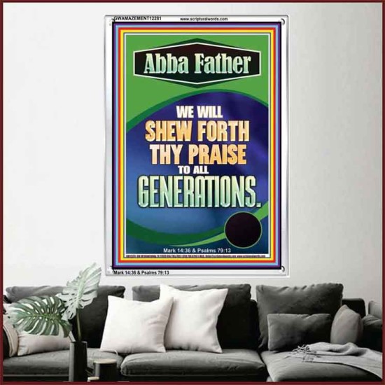 ABBA FATHER WE WILL SHEW FORTH THY PRAISE TO ALL GENERATIONS  Sciptural Décor  GWAMAZEMENT12281  